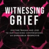 N/A Witnessing Grief: Inviting Trauma And Loss To Our Coaching Conversations, An Enneagram Perspective - Holly Margl